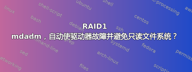 RAID1 mdadm，自动使驱动器故障并避免只读文件系统？