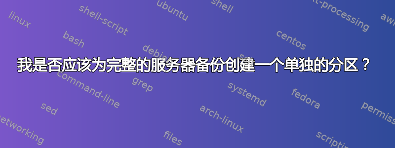 我是否应该为完整的服务器备份创建一个单独的分区？