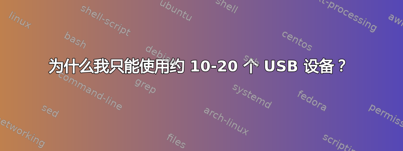 为什么我只能使用约 10-20 个 USB 设备？