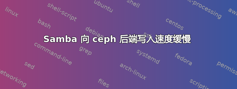 Samba 向 ceph 后端写入速度缓慢