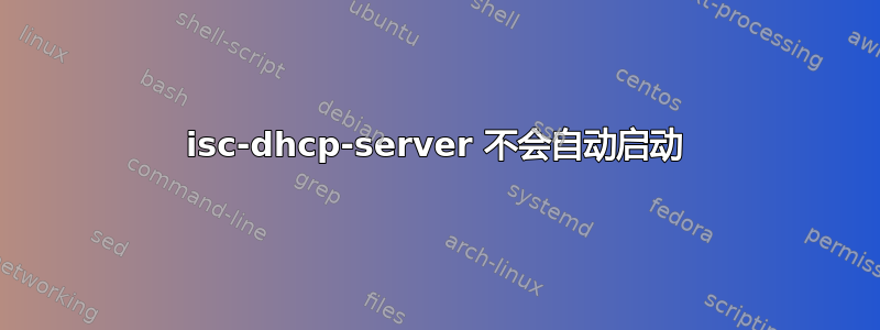 isc-dhcp-server 不会自动启动