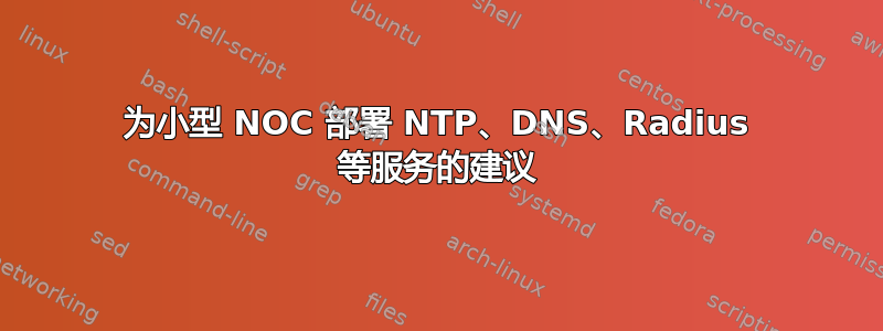 为小型 NOC 部署 NTP、DNS、Radius 等服务的建议