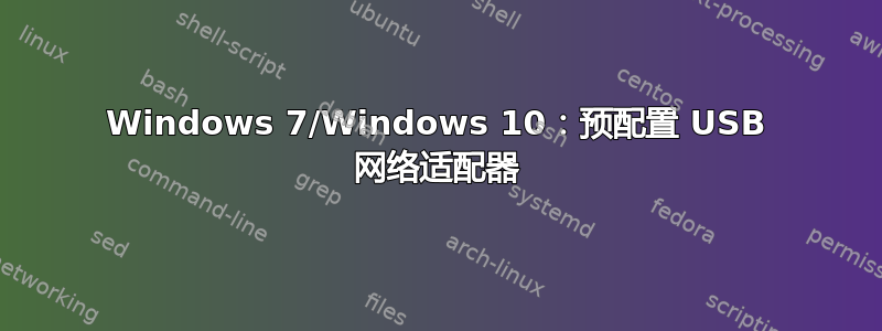 Windows 7/Windows 10：预配置 USB 网络适配器