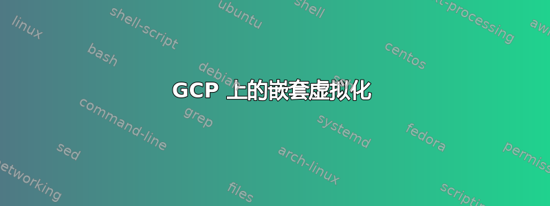 GCP 上的嵌套虚拟化