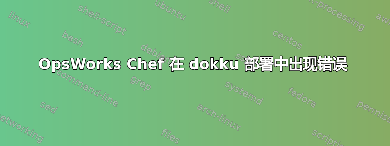 OpsWorks Chef 在 dokku 部署中出现错误