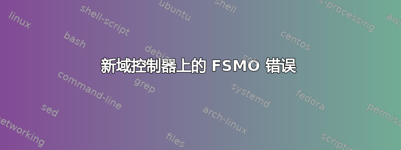 新域控制器上的 FSMO 错误