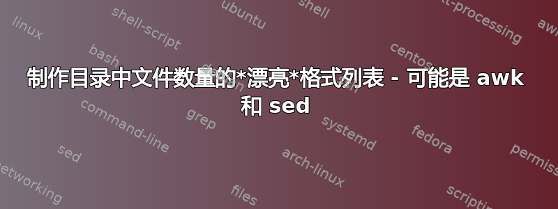 制作目录中文件数量的*漂亮*格式列表 - 可能是 awk 和 sed