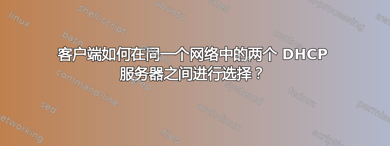 客户端如何在同一个网络中的两个 DHCP 服务器之间进行选择？