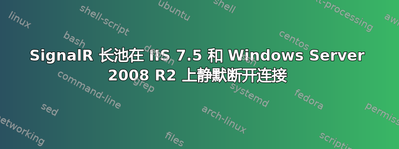 SignalR 长池在 IIS 7.5 和 Windows Server 2008 R2 上静默断开连接