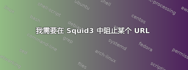 我需要在 Squid3 中阻止某个 URL