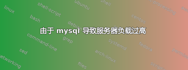 由于 mysql 导致服务器负载过高