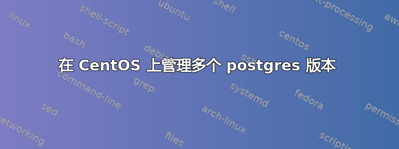 在 CentOS 上管理多个 postgres 版本