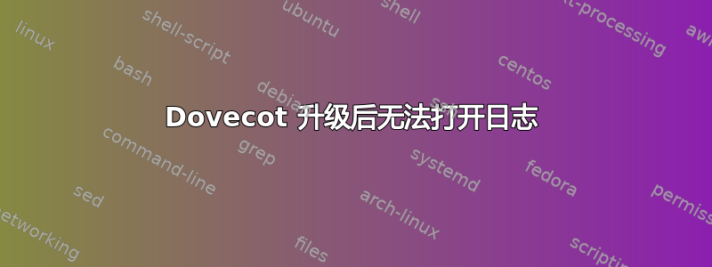 Dovecot 升级后无法打开日志