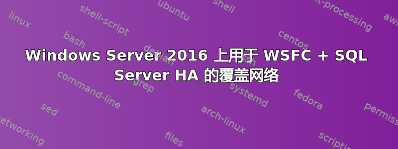 Windows Server 2016 上用于 WSFC + SQL Server HA 的覆盖网络