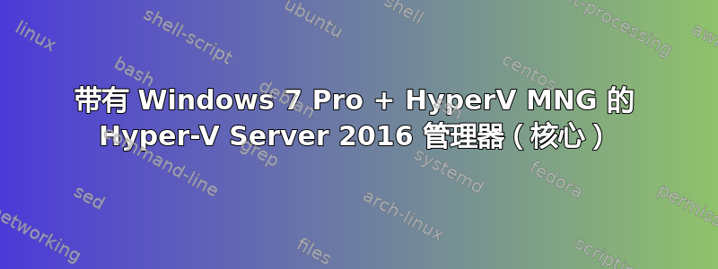 带有 Windows 7 Pro + HyperV MNG 的 Hyper-V Server 2016 管理器（核心）