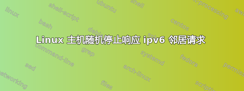 Linux 主机随机停止响应 ipv6 邻居请求