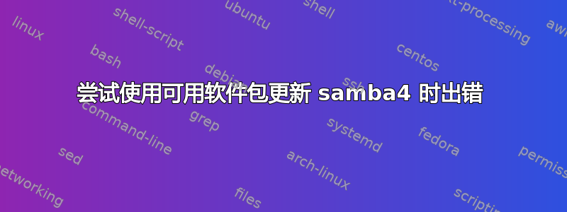 尝试使用可用软件包更新 samba4 时出错