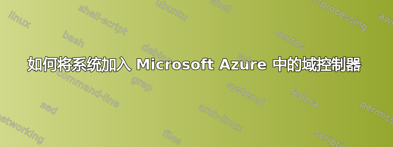 如何将系统加入 Microsoft Azure 中的域控制器