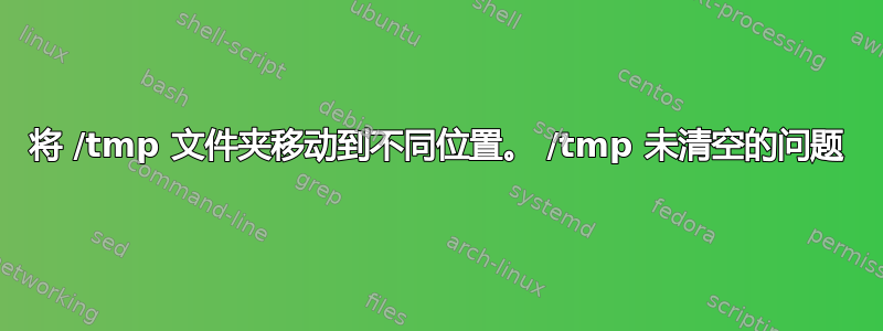 将 /tmp 文件夹移动到不同位置。 /tmp 未清空的问题