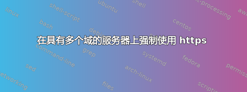 在具有多个域的服务器上强制使用 https