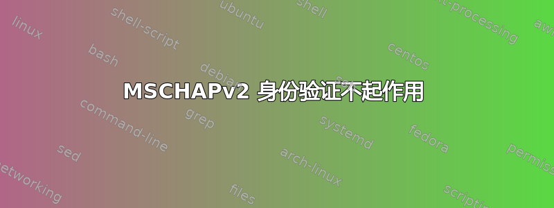 MSCHAPv2 身份验证不起作用