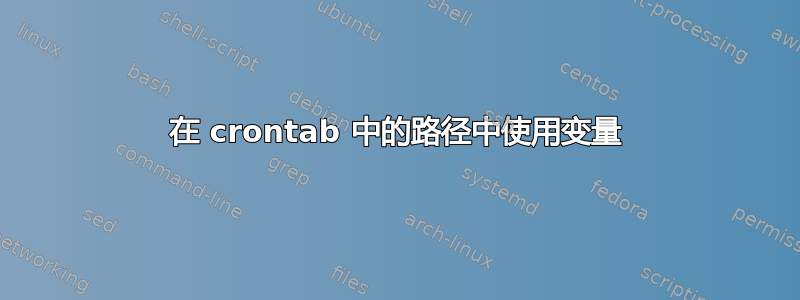 在 crontab 中的路径中使用变量