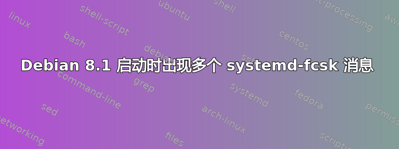 Debian 8.1 启动时出现多个 systemd-fcsk 消息