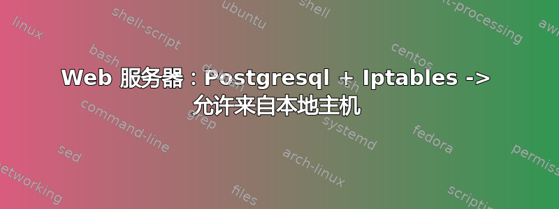 Web 服务器：Postgresql + Iptables -> 允许来自本地主机