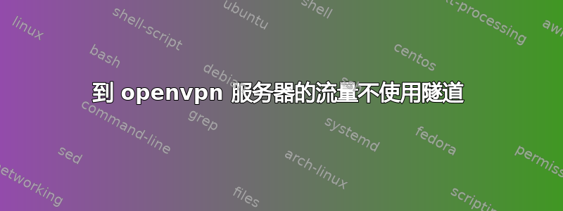 到 openvpn 服务器的流量不使用隧道