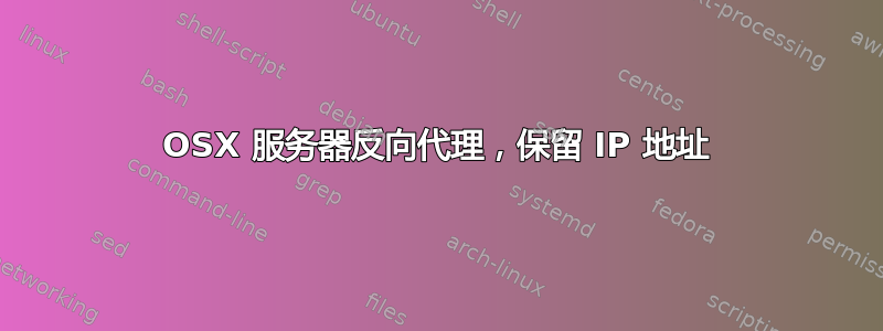 OSX 服务器反向代理，保留 IP 地址