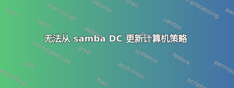 无法从 samba DC 更新计算机策略