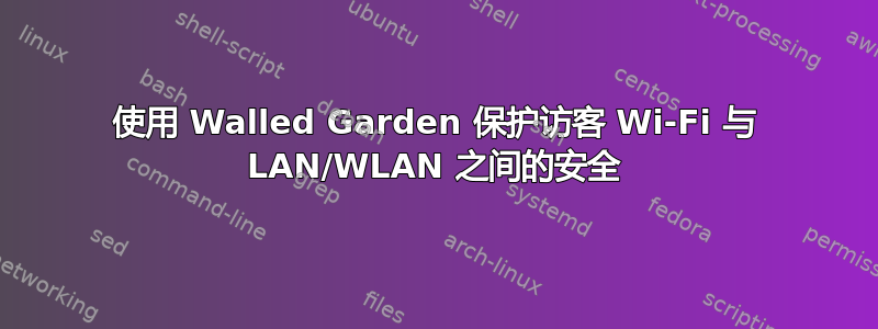 使用 Walled Garden 保护访客 Wi-Fi 与 LAN/WLAN 之间的安全