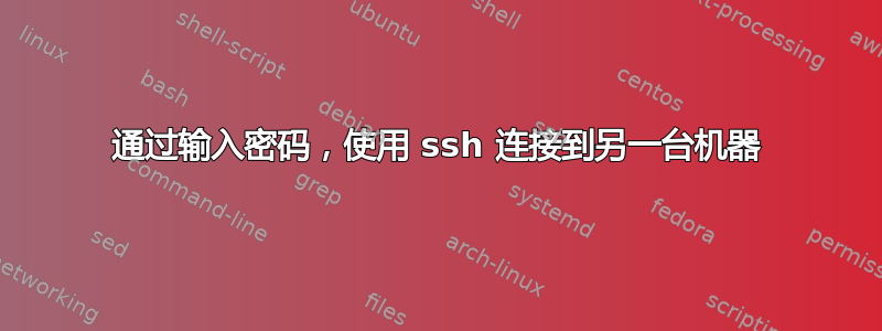 通过输入密码，使用 ssh 连接到另一台机器