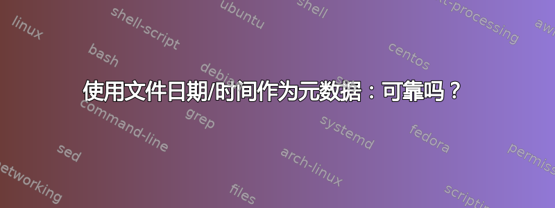 使用文件日期/时间作为元数据：可靠吗？