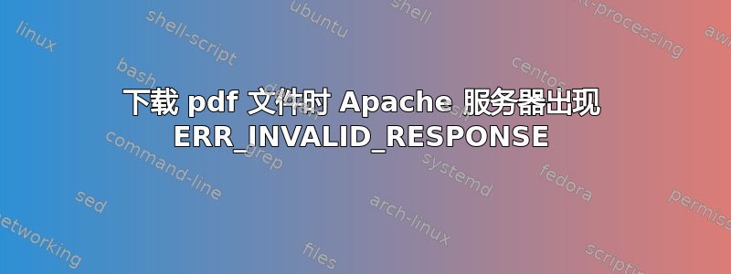 下载 pdf 文件时 Apache 服务器出现 ERR_INVALID_RESPONSE