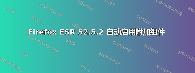 Firefox ESR 52.5.2 自动启用附加组件