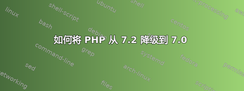 如何将 PHP 从 7.2 降级到 7.0