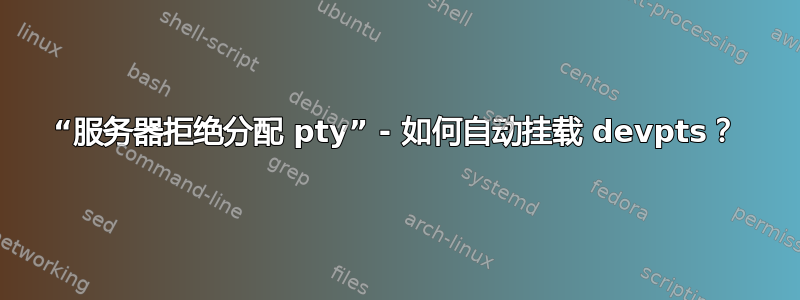 “服务器拒绝分配 pty” - 如何自动挂载 devpts？