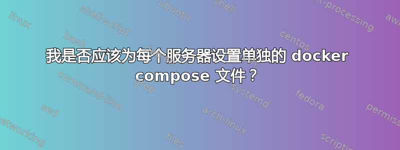 我是否应该为每个服务器设置单独的 docker compose 文件？