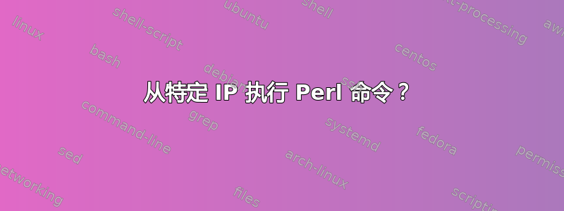 从特定 IP 执行 Perl 命令？