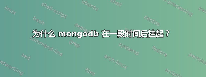 为什么 mongodb 在一段时间后挂起？