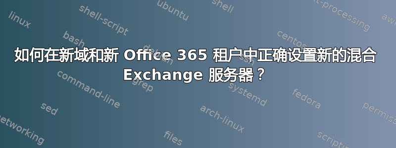 如何在新域和新 Office 365 租户中正确设置新的混合 Exchange 服务器？