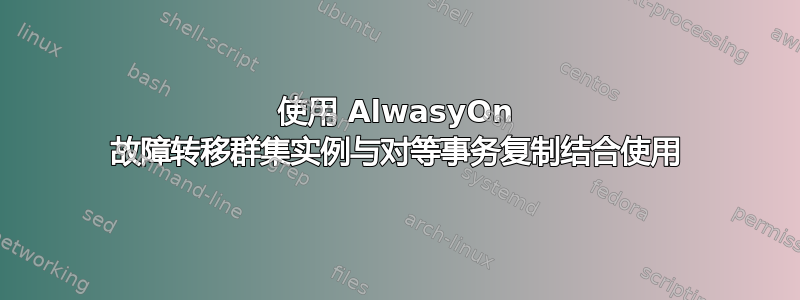 使用 AlwasyOn 故障转移群集实例与对等事务复制结合使用