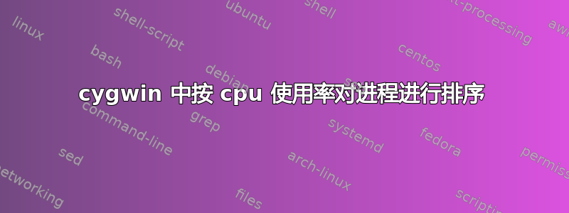 cygwin 中按 cpu 使用率对进程进行排序