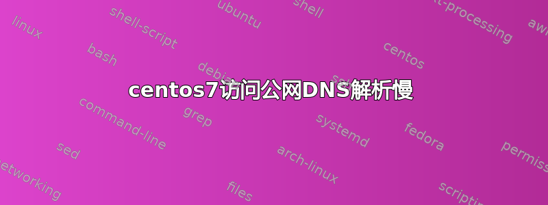 centos7访问公网DNS解析慢