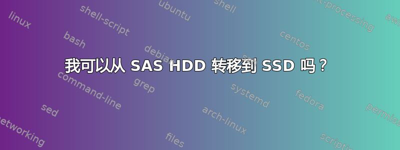 我可以从 SAS HDD 转移到 SSD 吗？