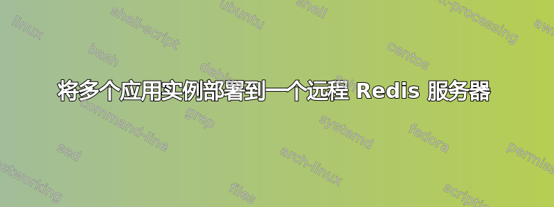 将多个应用实例部署到一个远程 Redis 服务器