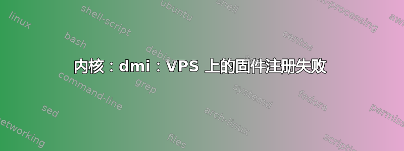 内核：dmi：VPS 上的固件注册失败