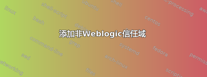 添加非Weblogic信任域