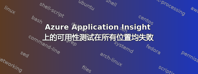 Azure Application Insight 上的可用性测试在所有位置均失败